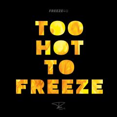 Too Hot To Freeze  2019 Freeze 4U